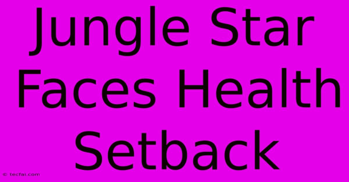 Jungle Star Faces Health Setback