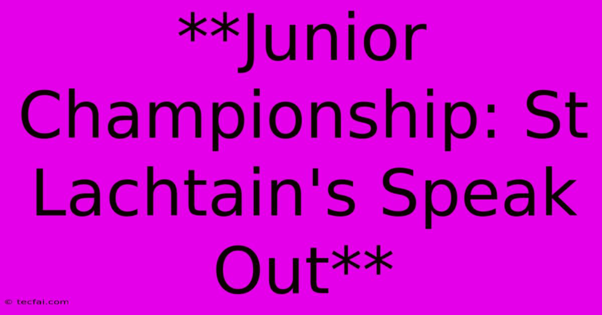 **Junior Championship: St Lachtain's Speak Out**