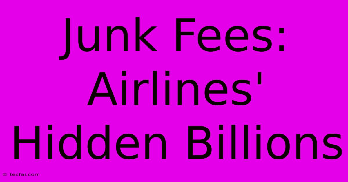 Junk Fees: Airlines' Hidden Billions