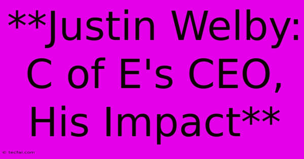 **Justin Welby: C Of E's CEO, His Impact**