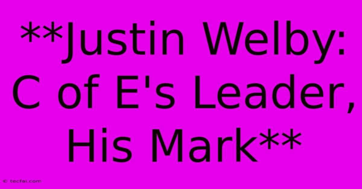 **Justin Welby: C Of E's Leader, His Mark** 