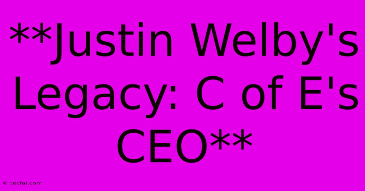 **Justin Welby's Legacy: C Of E's CEO**