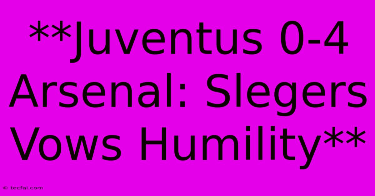 **Juventus 0-4 Arsenal: Slegers Vows Humility**