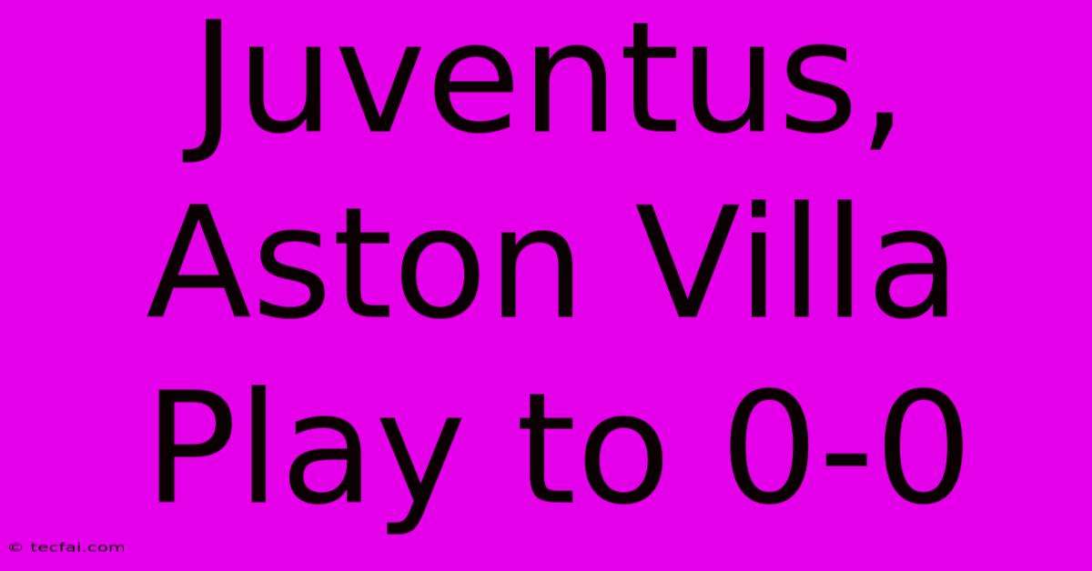 Juventus, Aston Villa Play To 0-0