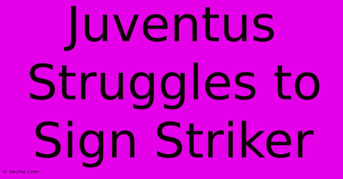 Juventus Struggles To Sign Striker