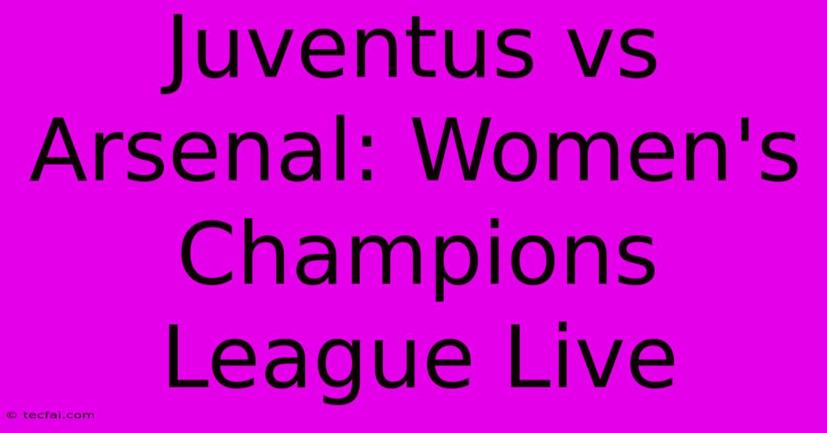 Juventus Vs Arsenal: Women's Champions League Live