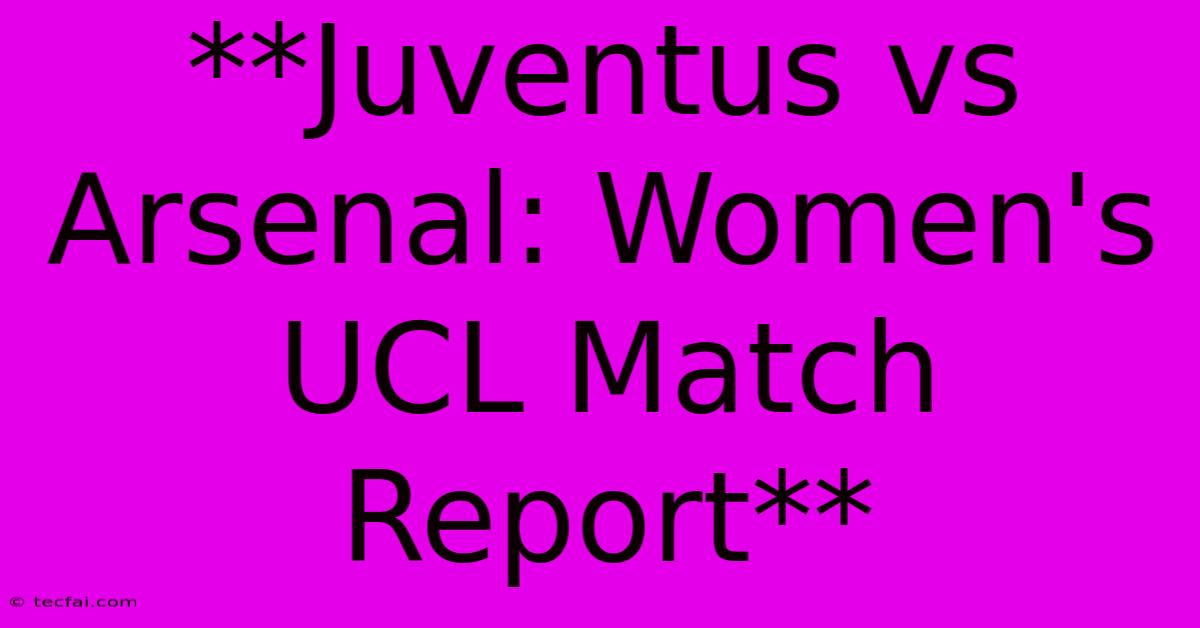 **Juventus Vs Arsenal: Women's UCL Match Report**