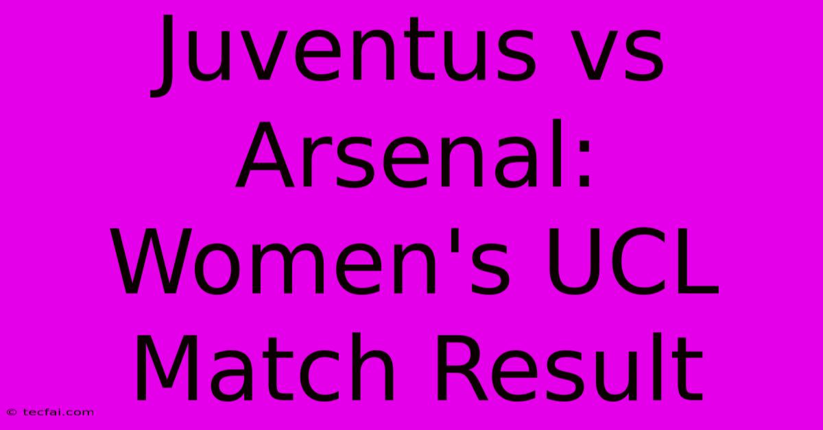 Juventus Vs Arsenal: Women's UCL Match Result