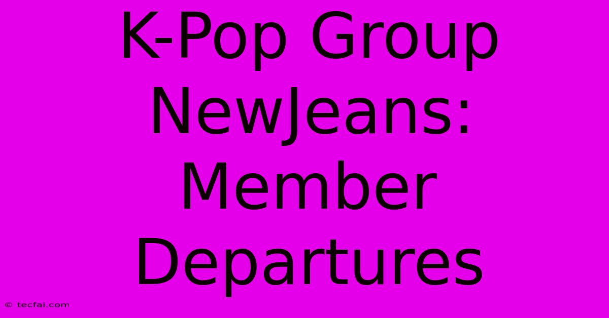 K-Pop Group NewJeans: Member Departures