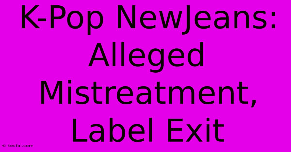 K-Pop NewJeans: Alleged Mistreatment, Label Exit