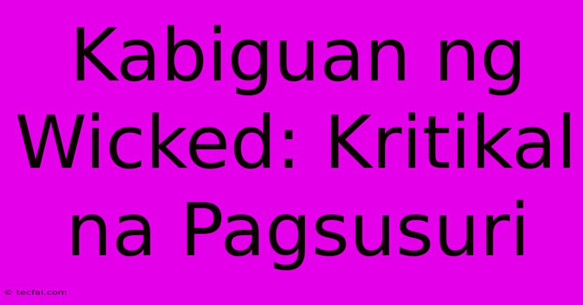 Kabiguan Ng Wicked: Kritikal Na Pagsusuri