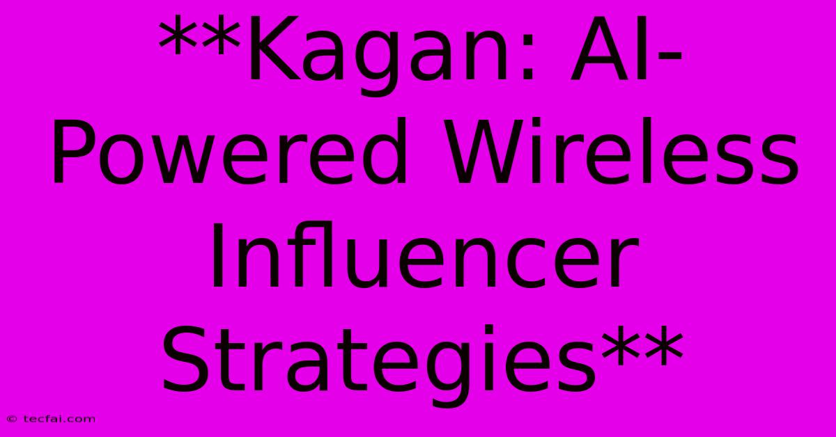 **Kagan: AI-Powered Wireless Influencer Strategies**