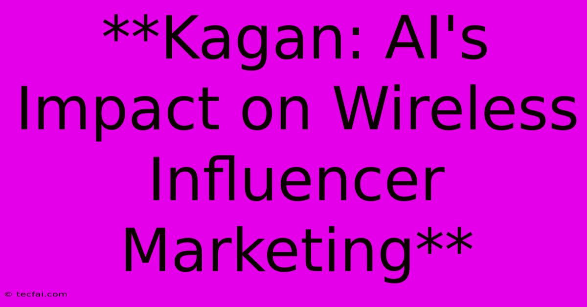 **Kagan: AI's Impact On Wireless Influencer Marketing**