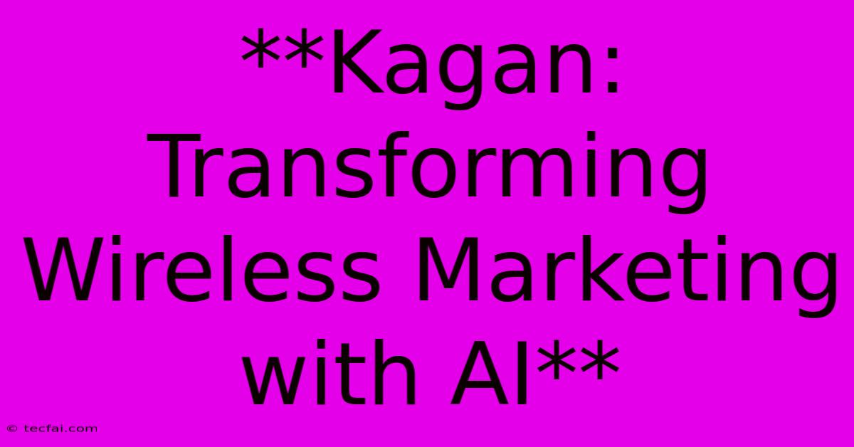 **Kagan: Transforming Wireless Marketing With AI**