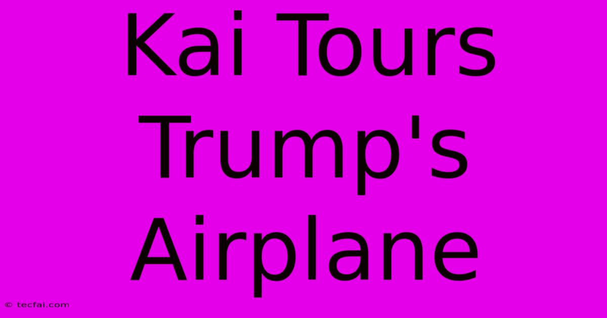 Kai Tours Trump's Airplane