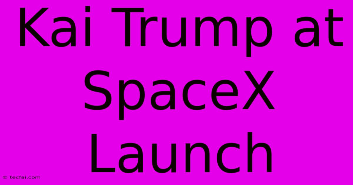 Kai Trump At SpaceX Launch