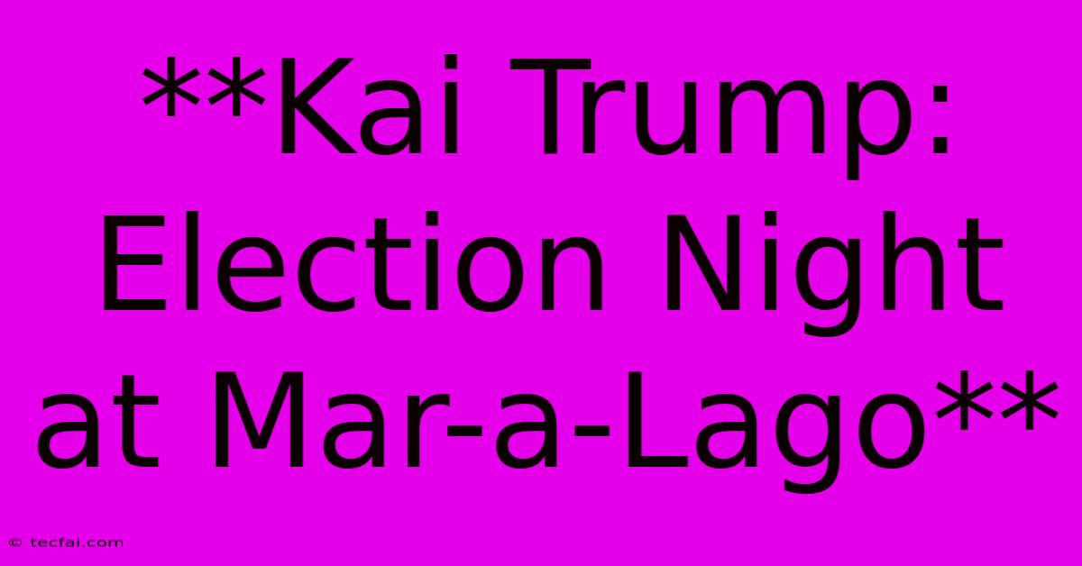 **Kai Trump: Election Night At Mar-a-Lago**