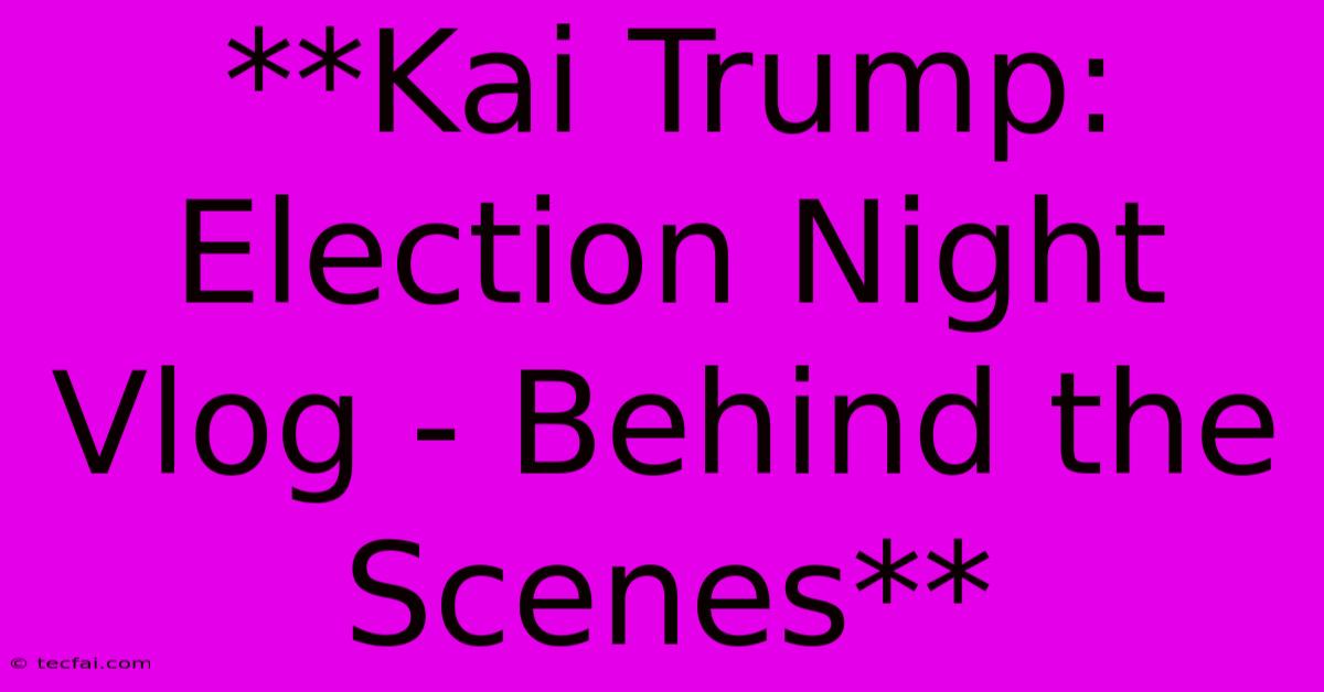 **Kai Trump: Election Night Vlog - Behind The Scenes** 