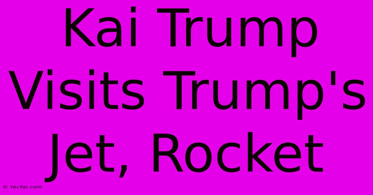 Kai Trump Visits Trump's Jet, Rocket