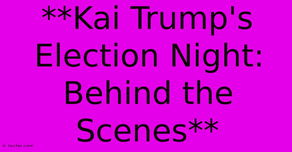 **Kai Trump's Election Night: Behind The Scenes**