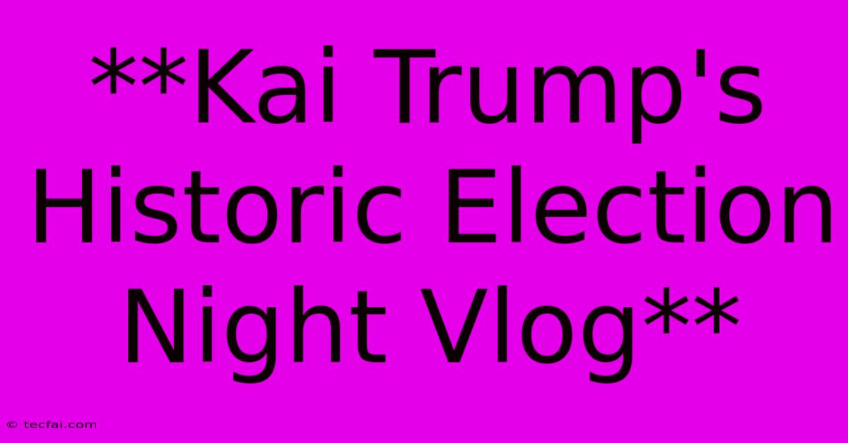 **Kai Trump's Historic Election Night Vlog**