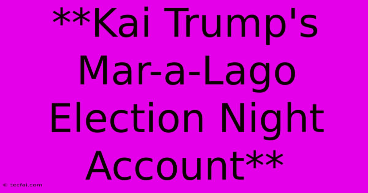 **Kai Trump's Mar-a-Lago Election Night Account**