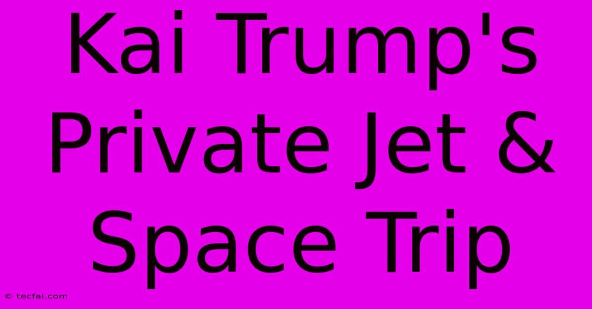 Kai Trump's Private Jet & Space Trip