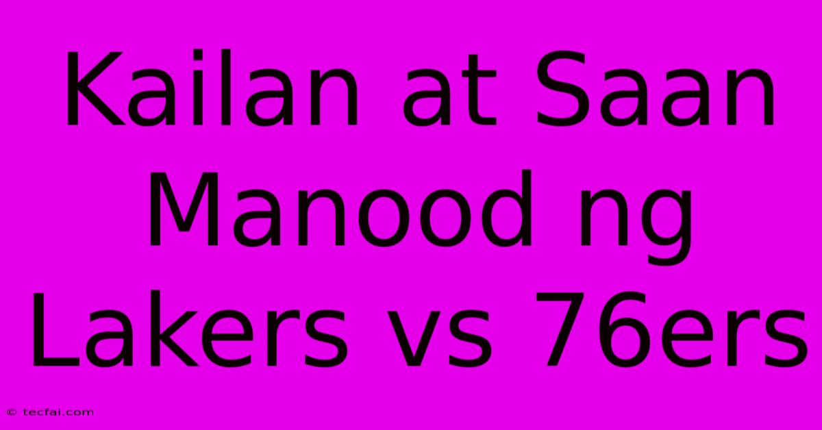 Kailan At Saan Manood Ng Lakers Vs 76ers