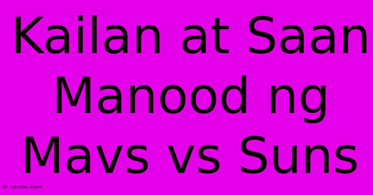 Kailan At Saan Manood Ng Mavs Vs Suns 