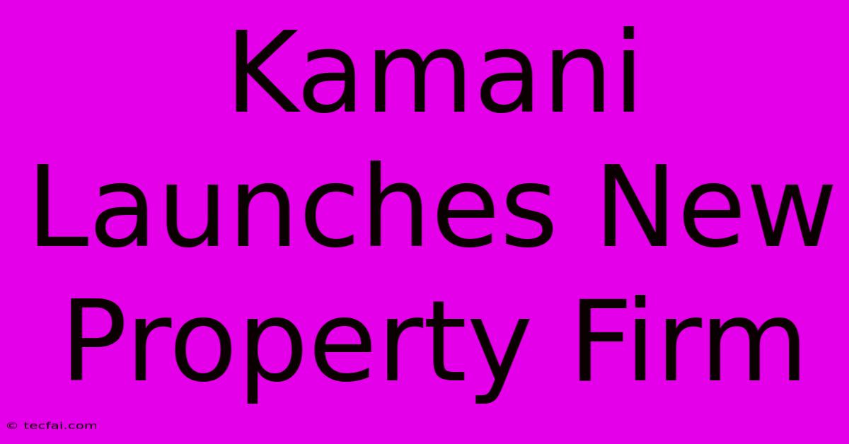 Kamani Launches New Property Firm