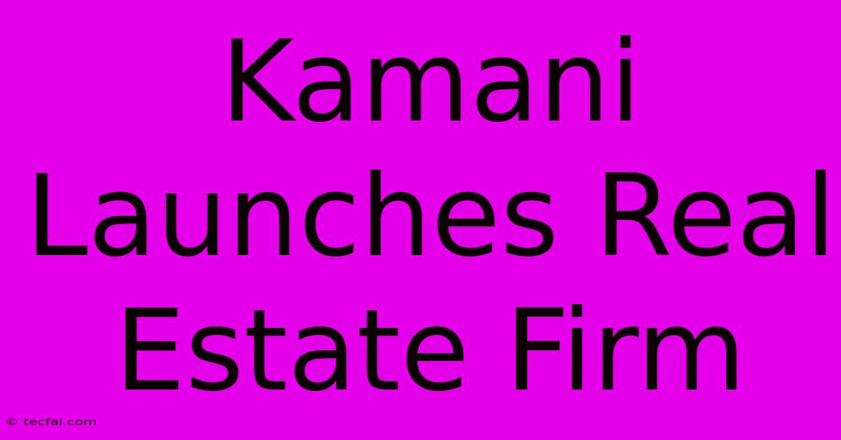 Kamani Launches Real Estate Firm