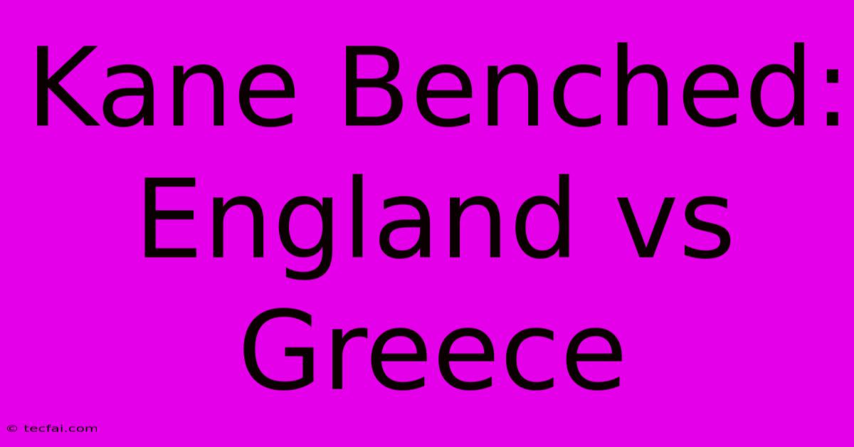 Kane Benched: England Vs Greece