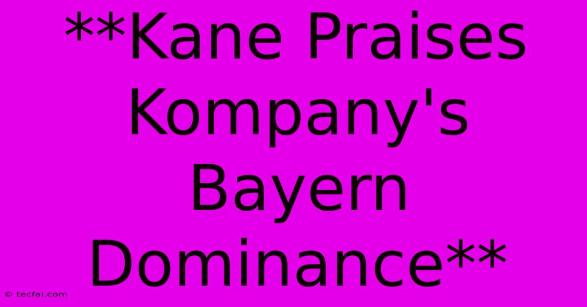 **Kane Praises Kompany's Bayern Dominance**