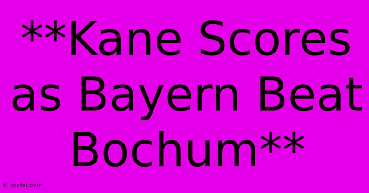 **Kane Scores As Bayern Beat Bochum**