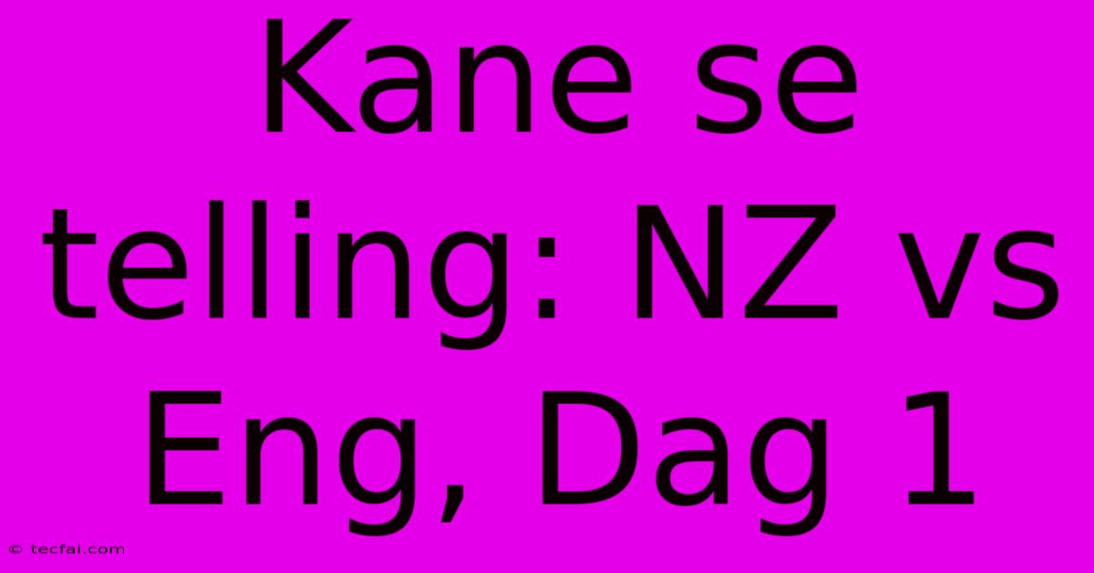 Kane Se Telling: NZ Vs Eng, Dag 1