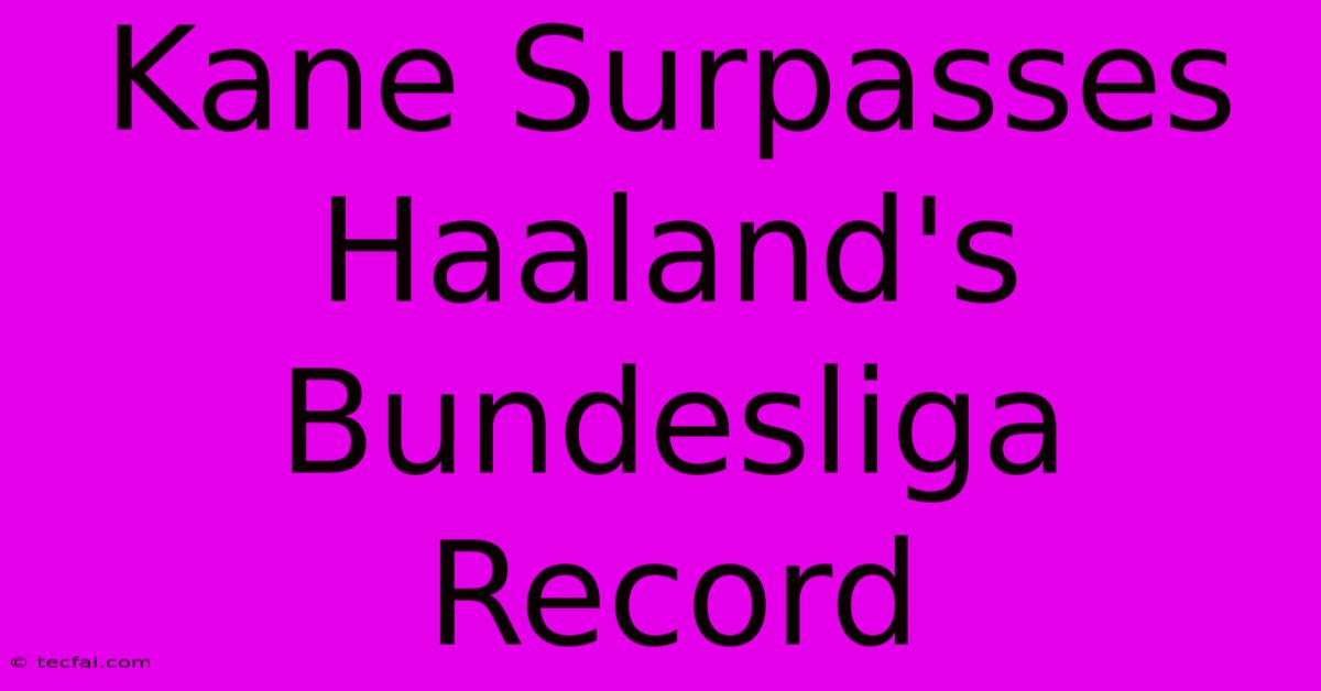 Kane Surpasses Haaland's Bundesliga Record