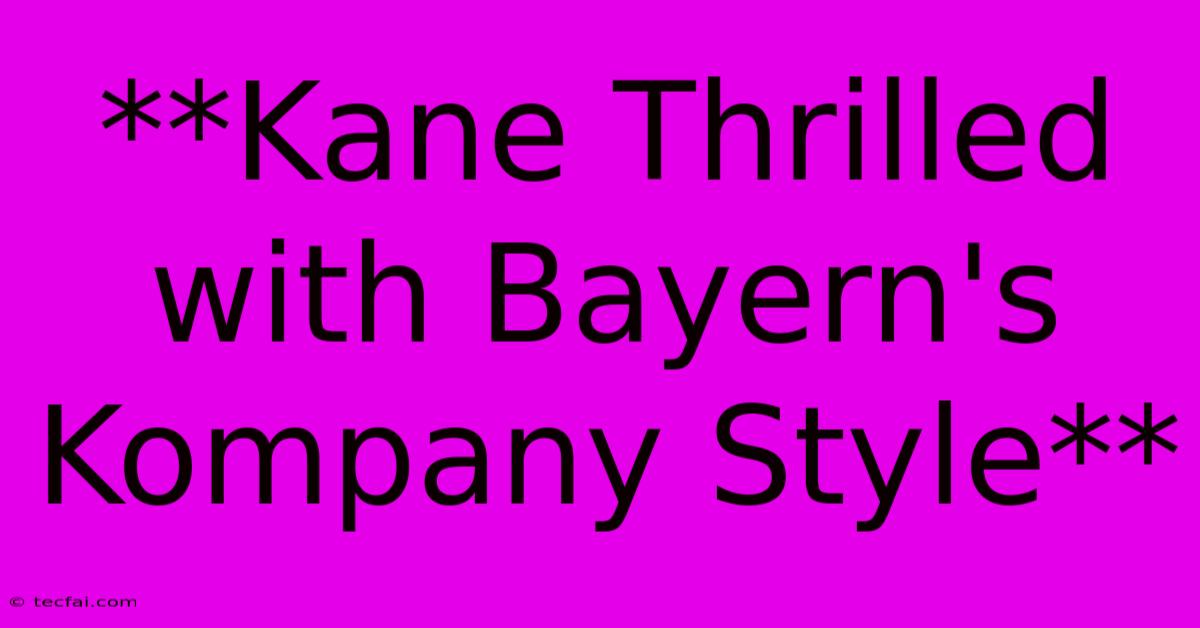 **Kane Thrilled With Bayern's Kompany Style**