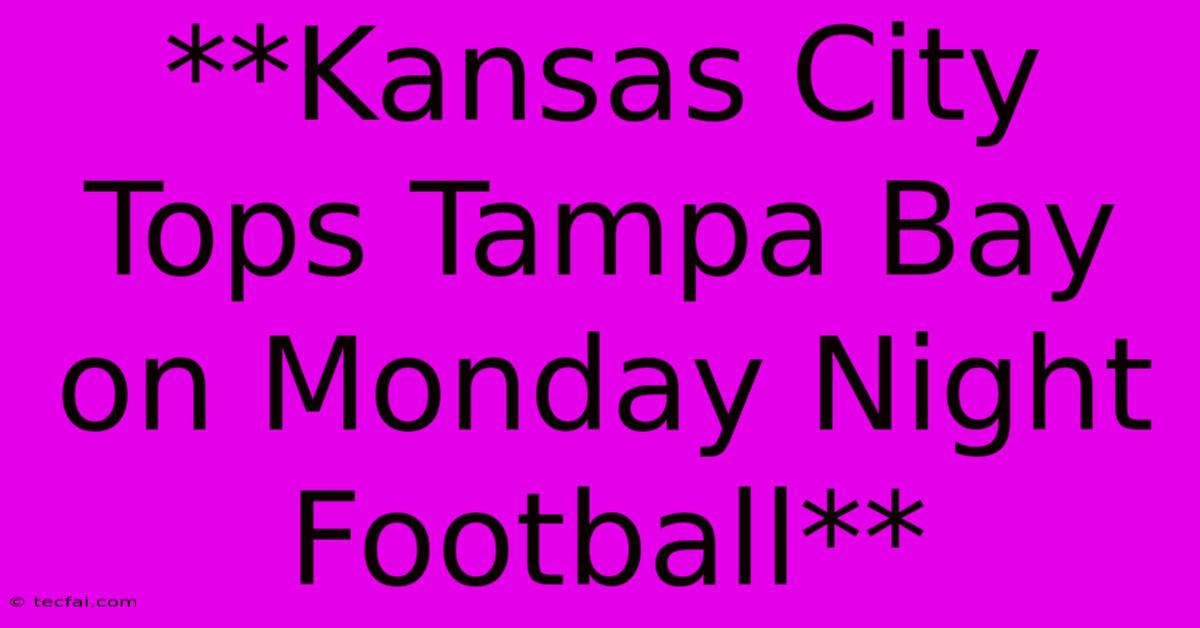 **Kansas City Tops Tampa Bay On Monday Night Football**