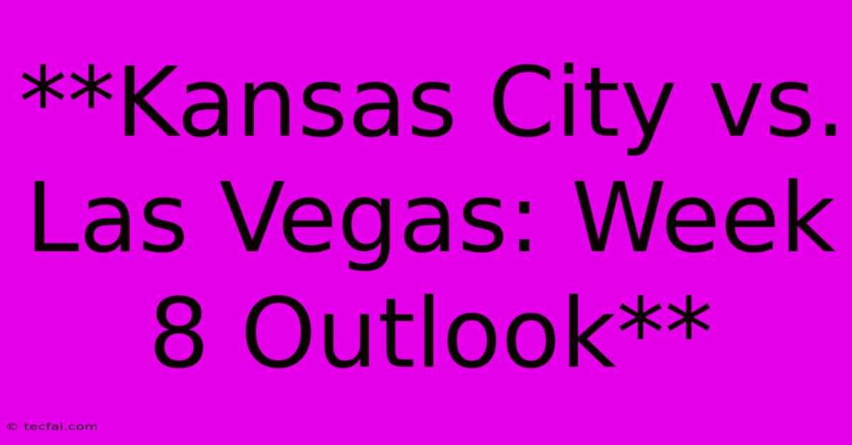 **Kansas City Vs. Las Vegas: Week 8 Outlook**