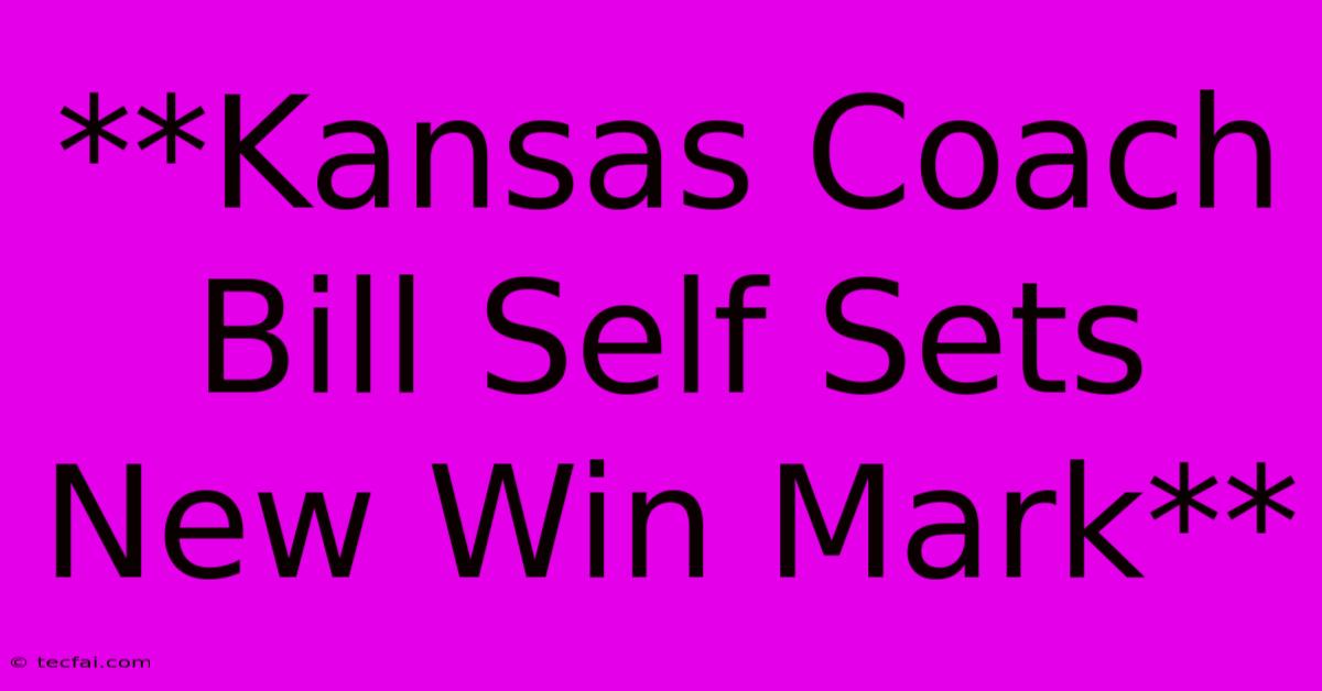 **Kansas Coach Bill Self Sets New Win Mark**