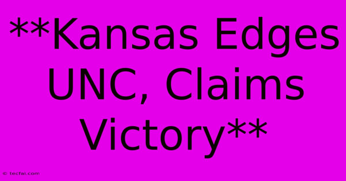 **Kansas Edges UNC, Claims Victory**