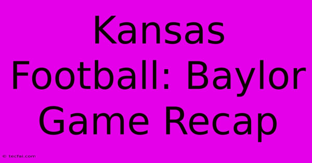 Kansas Football: Baylor Game Recap