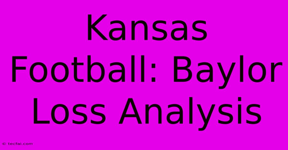 Kansas Football: Baylor Loss Analysis