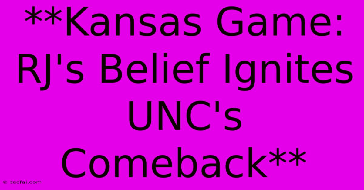 **Kansas Game: RJ's Belief Ignites UNC's Comeback**