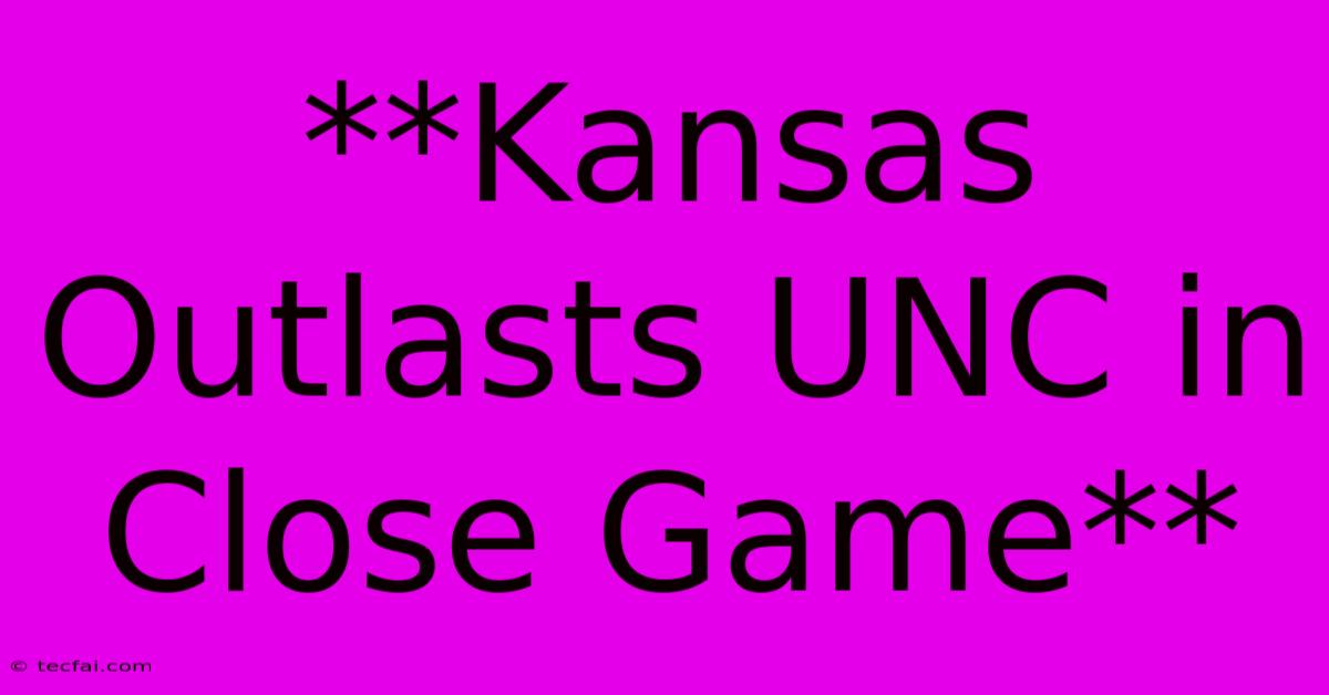 **Kansas Outlasts UNC In Close Game**