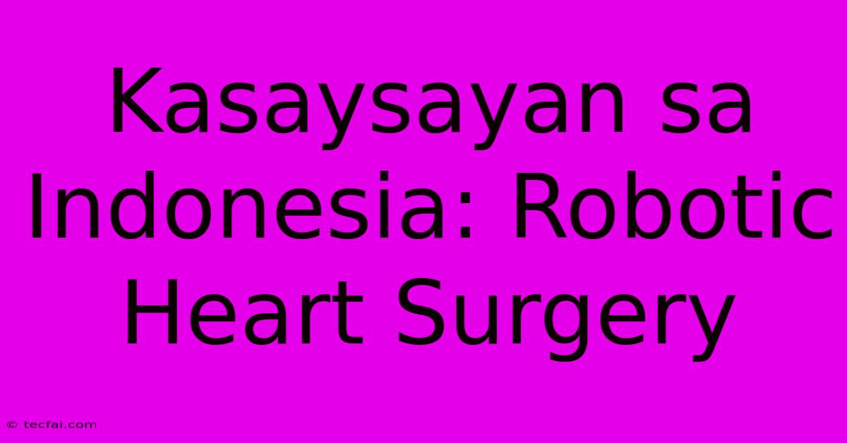 Kasaysayan Sa Indonesia: Robotic Heart Surgery