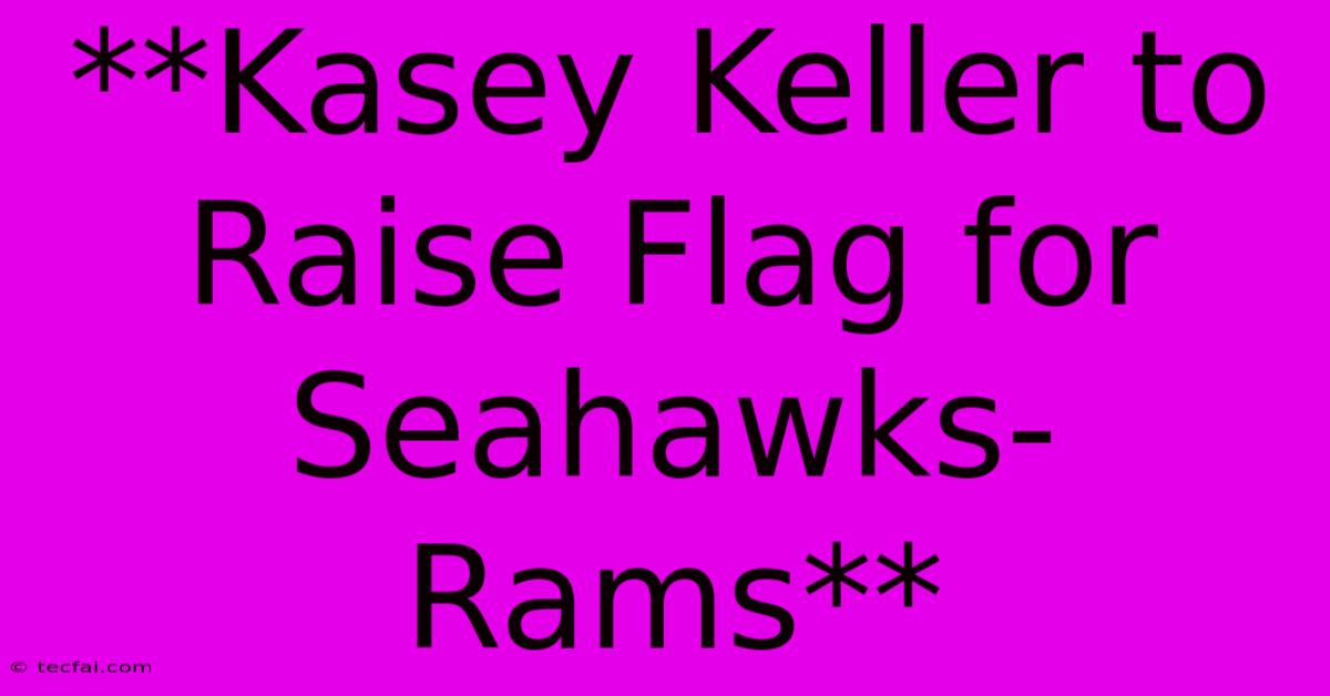 **Kasey Keller To Raise Flag For Seahawks-Rams**