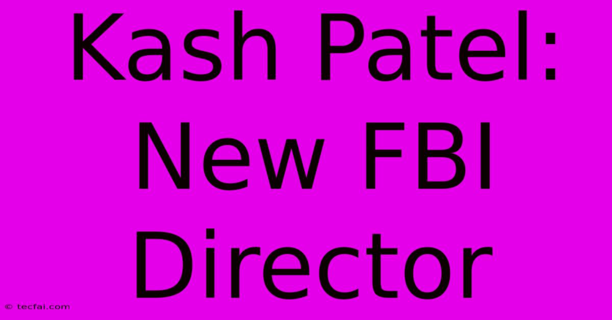 Kash Patel: New FBI Director