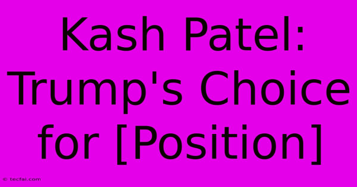 Kash Patel: Trump's Choice For [Position]