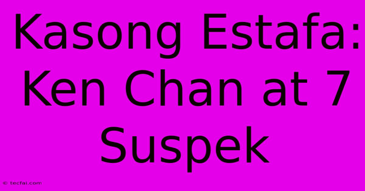 Kasong Estafa: Ken Chan At 7 Suspek